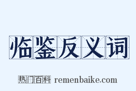 临鉴反义词是什么意思的图片